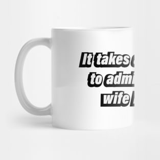 It takes a brave man to admit when his wife is wrong Mug